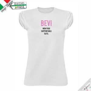 T-shirt da donna "BEVI, non puoi sopportarli tutti."