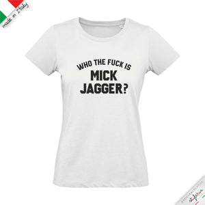 T-shirt "WHO THE FUCK IS MICK JAGGER?"