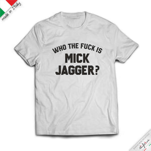T-shirt "WHO THE FUCK IS MICK JAGGER?"