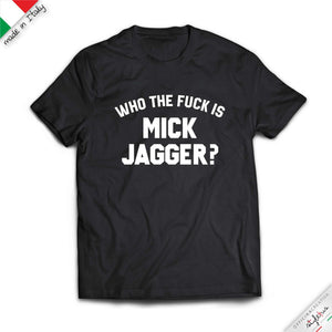 T-shirt "WHO THE FUCK IS MICK JAGGER?"