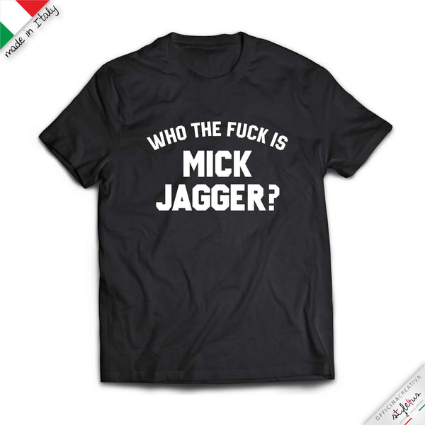 T-shirt "WHO THE FUCK IS MICK JAGGER?"