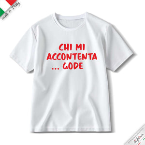 T-shirt "chi mi accontenta Gode"