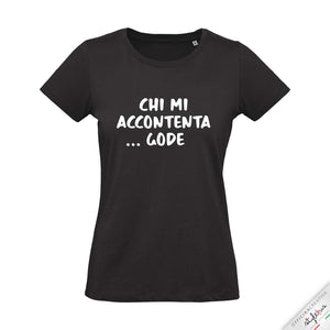 T-shirt "chi mi accontenta Gode"
