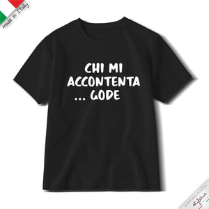 T-shirt "chi mi accontenta Gode"