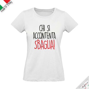 T-shirt "chi si accontenta Sbaglia!"