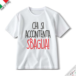 T-shirt "chi si accontenta Sbaglia!"