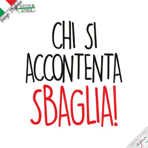 T-shirt "chi si accontenta Sbaglia!"