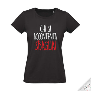 T-shirt "chi si accontenta Sbaglia!"