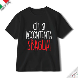 T-shirt "chi si accontenta Sbaglia!"