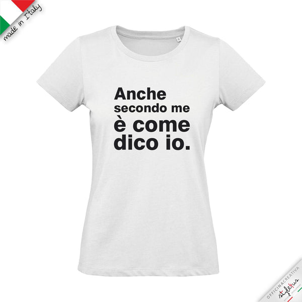 T-shirt "ANCHE SECONDO ME è COME DICO IO"