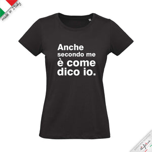 T-shirt "ANCHE SECONDO ME è COME DICO IO"