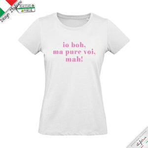 T-shirt "io boh, ma pure voi, mah!"