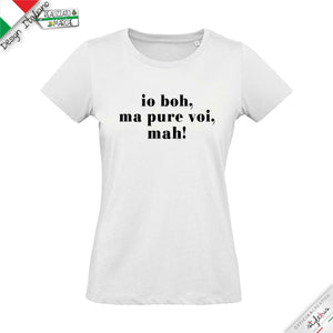 T-shirt "io boh, ma pure voi, mah!"
