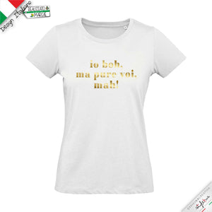 T-shirt "io boh, ma pure voi, mah!"