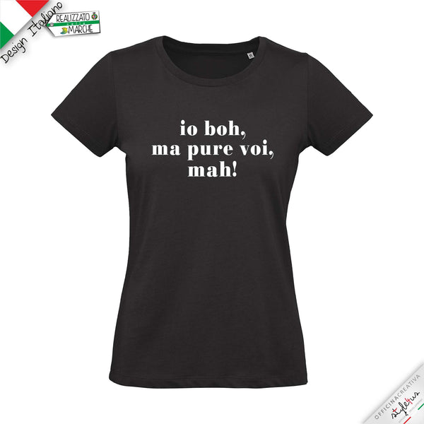 T-shirt "io boh, ma pure voi, mah!"