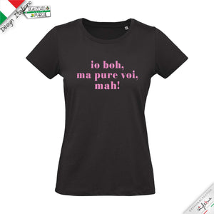 T-shirt "io boh, ma pure voi, mah!"