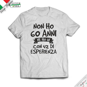 T-shirt 3 VARIANTE "NON HO .....ANNI MA 18 CON..... DI  ESPERIENZA"