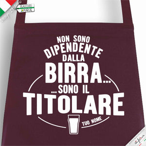 Grembiule  "non sono dipendente dalla birra sono il titolare"
