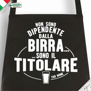 Grembiule  "non sono dipendente dalla birra sono il titolare"