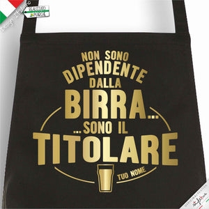 Grembiule  "non sono dipendente dalla birra sono il titolare"