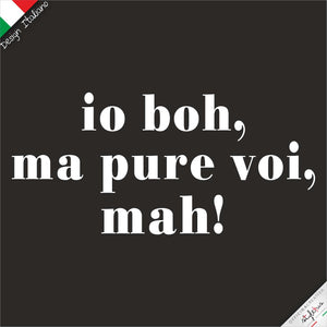 T-shirt "io boh, ma pure voi, mah!"