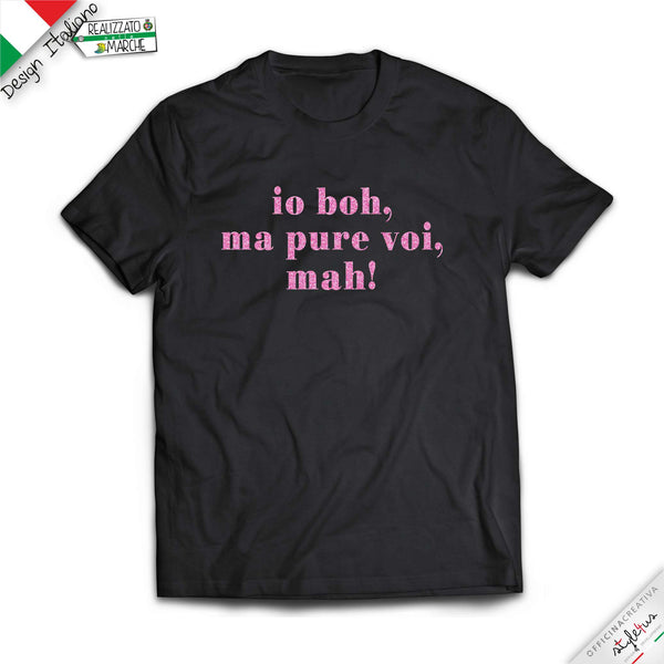 T-shirt "io boh, ma pure voi, mah!"